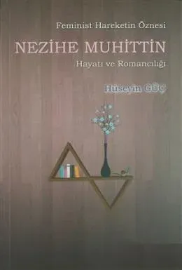 Feminist Hareketin Öznesi Nezihe Muhuttin Hayatı ve Romancılığı