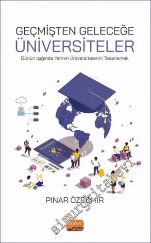 Geçmişten Geleceğe Üniversiteler - Dünün Işığında Yarının Üniversitelerini Tasarlamak -         2023
