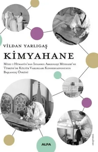 Kimyahane  Müze-İ Hümayûn’dan İstanbul Arkeoloji Müzeleri’ne Türkiye’de Kültür Varlıkları Konservasyonunun Başlangıç Öyküsü