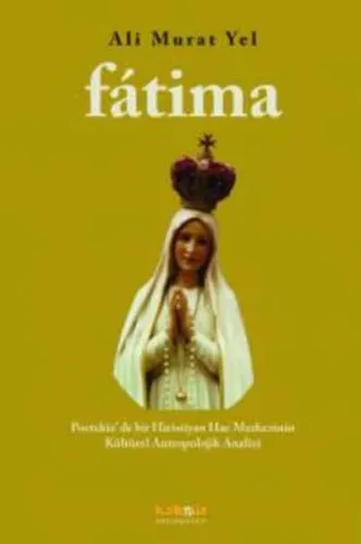 Fatima; Portekiz'de Bir Hiristiyan Hac Merkezinin Kültürel Antropolojik Analizi