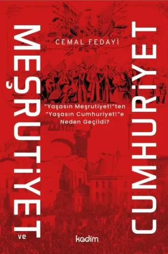 Meşrutiyet ve Cumhuriyet;“Yaşasın Meşritiyet!”ten “Yaşasın Cumhuriyet!”e Neden Geçildi?
