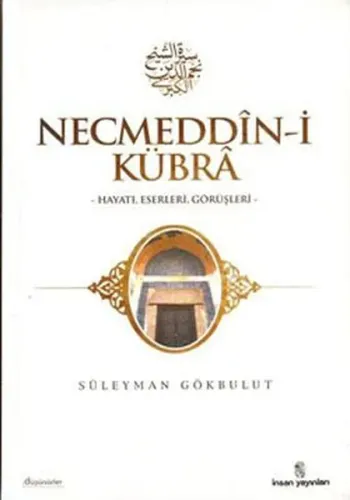 Necmeddin-i Kübra; Hayatı, Eserleri, Görüşleri