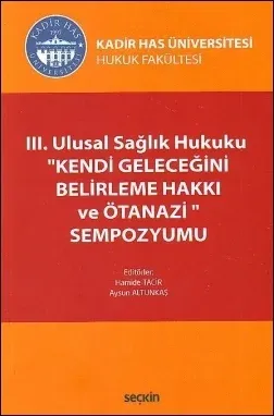 III. Ulusal Sağlık Hukuku ''Kendi Geleceğini Belirleme Hakkı ve Ötanazi'' Sempozyumu