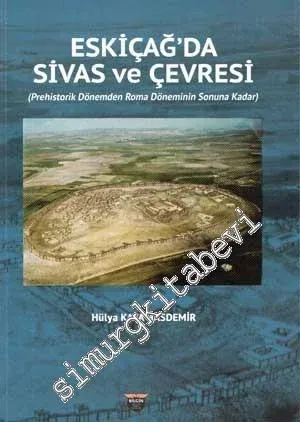 Eski Çağ'da Sivas ve Çevresi : Prehistorik Dönemden Roma Döneminin Sonuna Kadar -         2020