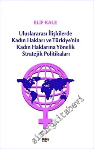 Uluslararası İlişkilerde Kadın Hakları ve Türkiye'nin Kadın Haklarına Yönelik Stretejik Politikaları -         2023