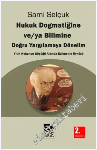Hukuk Dogmatiğine ve / ya Bilimine Doğru - Yargılamaya Dönelim Yitik Hukukun Göçüğü Altında Ezilmenin Öyküsü -         2023