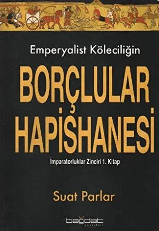 Emperyalist Köleciliğin Borçlular Hapishanesi; İmparatorluklar Zinciri 1. Kitap
