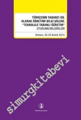 Türkçenin Yabancı Dil Olarak Öğretimi Bilgi Söleni: Teknoloji Tabanlı Öğretim Oturumu Bildirileri, Ankara 22 - 23 Aralık 2014 -