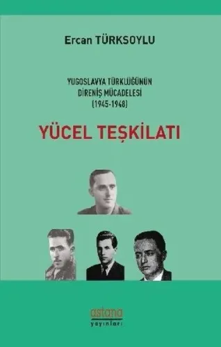 Yücel Teşkilatı; Yugoslavya Türklüğünün Direniş Mücadelesi (1945 - 1948)