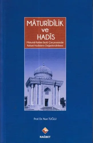 Mâturîdîlik Ve Hadîs; Mâturîdî Kelâm Ekolü Çerçevesinde Kelami   Hadislerin Değerlendirilmesi
