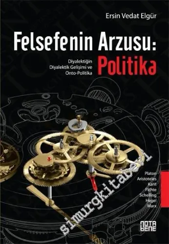 Felsefenin Arzusu: Politika - Diyalektiğin Diyalektik Gelişimi ve Onto-Politika -         2016
