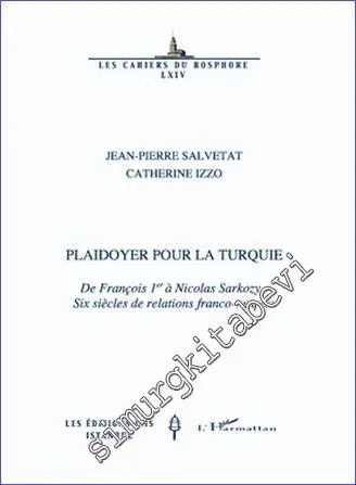 Plaidoyer Pour La Turquie De François : 1er à Nicolas Sarkozy Six Siècles de Relations Franco-Turques -         2011