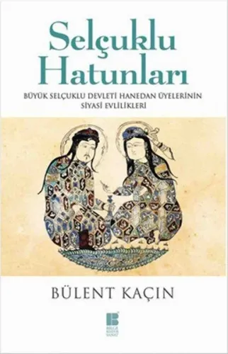 Selçuklu Hatunları; Büyük Selçuklu Devleti Hanedan Üyelerinin Evlilikleri