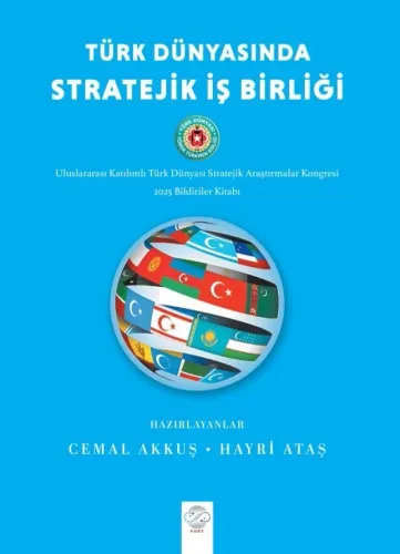 TÜRK DÜNYASINDA STRATEJİK İŞ BİRLİĞİ - Uluslararası Katılımlı Türk Dün