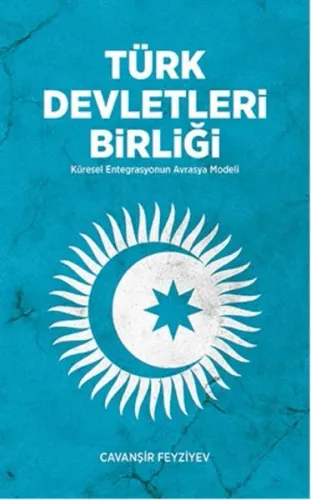 Türk Devletleri Birliği (Ciltli); Küresel Entegrasyonun Avrasya Modeli