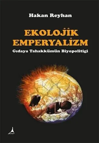 Ekolojik Emperyalizm -Gıdaya Tahakkümün Biyopolitiği