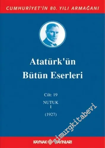 Atatürk’ün Bütün Eserleri Cilt: 19 : Nutuk 1 (1927)  -