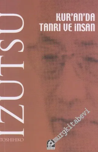 Kuran'da Tanrı ve İnsan: Kurani Dünya Görüşünün Semantiği