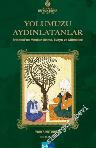 Yolumuzu Aydınlatanlar 1: İstanbul'un Meşhur Ulema, Evliya ve Mürşidleri -