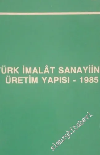 Türk İmalat Sanayiinin Üretim Yapısı - 1985 -