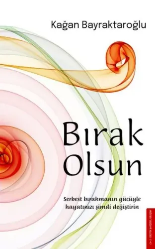 Bırak Olsun; Serbest Bırakmanın Gücüyle Hayatınızı Şimdi Değiştirin