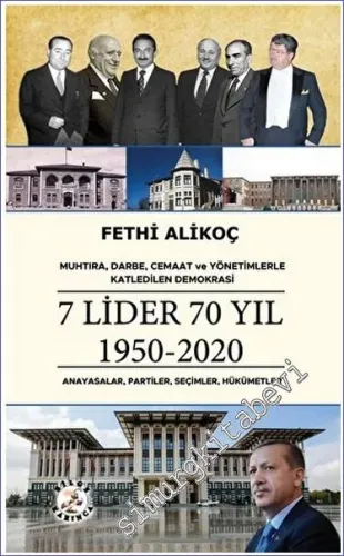 Muhtıra Darbe Cemaat ve Yönetimlerle Katledilen Demokrasi 7 LİDER 70 YIL 1950 - 2020 Anayasalar Partiler Seçimler Hükümetler -         2023
