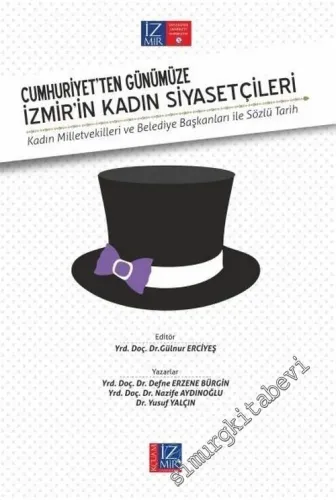 Cumhuriyet'ten Günümüze İzmir'in Kadın Siyasetçileri: Kadın Milletvekilleri ve Belediye Başkanları ile Sözlü Tarih -        2015