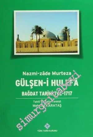 Gülşen-i Hulefa: Bağdat Tarihi 762 - 1717 -         2014
