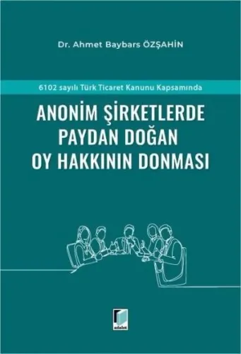 6102 sayılı Türk Ticaret Kanunu Kapsamında Anonim Şirketlerde Paydan Doğan Oy Hakkının Donması