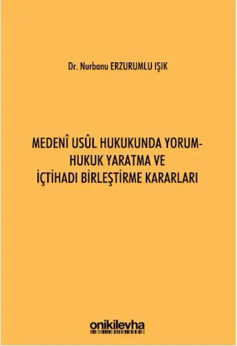 Medeni Usul Hukukunda Yorum - Hukuk Yaratma ve İçtihadı Birleştirme Kararları