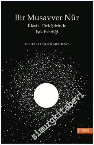 Bir Musavver Nûr : Klasik Türk Şiirinde Işık Estetiği -         2022