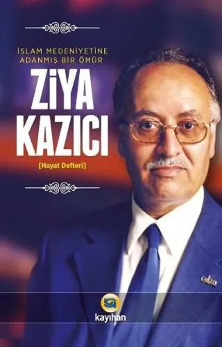 Ziya Kazıcı; İslam Medeniyetine Adanmış Bir Ömür