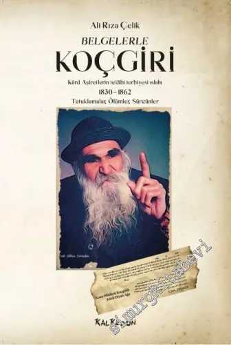 Belgelerle Koçgiri : Kürd Aşiretlerin Tedibi Terbiyesi Islahı 1830 - 1862 Tutuklamalar Ölümler Sürgünler -