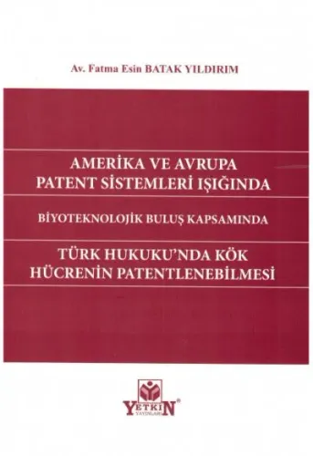 Amerika ve Avrupa Patent Sistemleri Işığında Biyoteknolojik Buluş Kapsamında Türk Hukuku'nda Kök Hücrenin Patentlenebilmesi