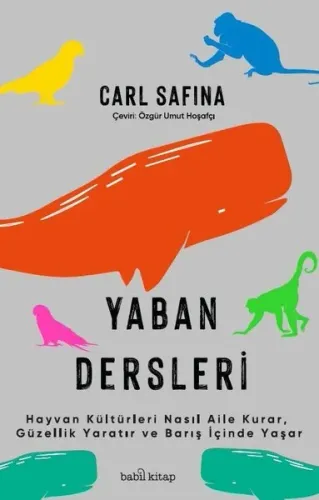 Yaban Dersleri - Hayvan Kültürleri Nasıl Aile Kurar, Güzellik Yaratır ve Barış İçinde Yaşar