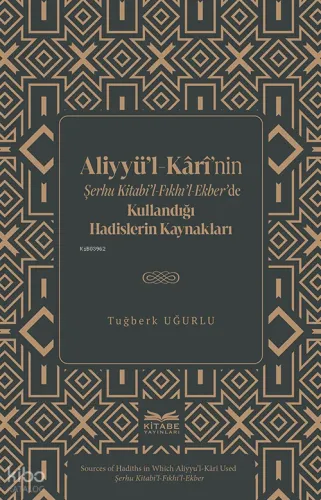 Aliyyü’l-Kârî’nin Şerhu Kitabi’l-Fıkhı’l-Ekber’de Kullandığı Hadislerin Kaynakları
