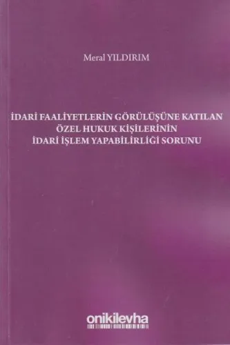 İdari Faaliyetlerin Görülüşüne Katılan Özel Hukuk Kişilerinin İdari İşlem Yapabilirliği Sorunu