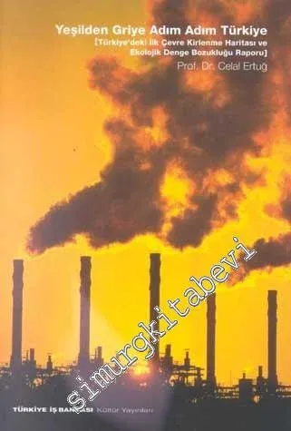 Yeşilden Griye Adım Adım Türkiye: Türkiye'deki İlk Çevre Kirlenme Haritası ve Ekolojik Denge Bozukluğu Raporu -        2001