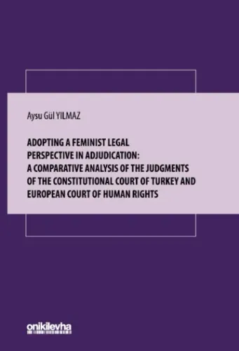 Adopting A Feminist Legal Perspective In Adjudication A Comparative Analysis Of The Judgments Of The Constitutional Court Of Turkey And European Court Of Human Rights