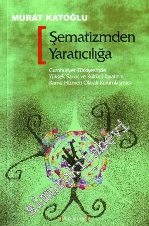 Şematizmden Yaratıcılığa : Cumhuriyet Türkiyesi'nde Yüksek Sanat ve Kültür Hayatının Kamu Hizmeti Olarak Kurumlaşması -         2009