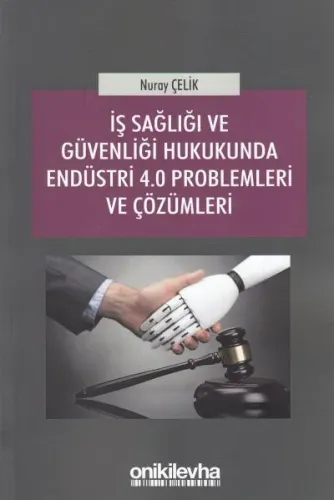 İş Sağlığı ve Güvenliği Hukukunda Endüstri 4.0 Problemleri ve Çözümler