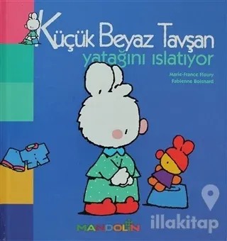 Küçük Beyaz Tavşan Yatağını Islatıyor (Ciltli)