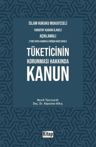 Tüketicinin Korunması Hakkında Kanun;İslam Hukuku Mukayeseli, Yargıtay Kararı İlaveli Açıklamalı