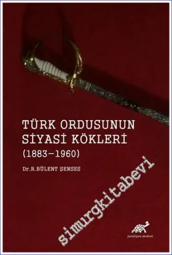 Türk Ordusunun Siyasi Kökleri (1883-1960) -         2021