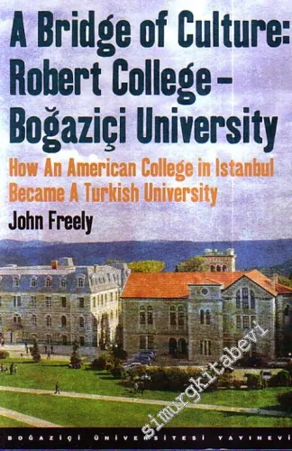 A  Bridge of  Culture: Robert College - Boğaziçi University How An American College in Istanbul Became A Turkish University -