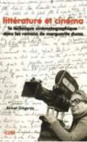 Litterature et Cinema; La Technigue Cinematographigue Dans Les Romans de Marguerite Duras