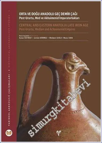 Orta ve Doğu Anadolu Geç Demir Çağı : Post-Urartu, Med ve Akhaimenid İmparatorlukları - Tarihsel Arkeoloji Çalışmaları I -