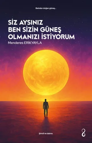 SİZ AYSINIZ BEN SİZİN GÜNEŞ OLMANIZI İSTİYORUM