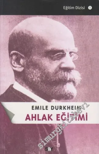 Ahlak Eğitimi: 1902 - 1903 Eğitim Öğretim Yılında Sorbonne'de Verilmiş Sosyoloji Ders Notları -