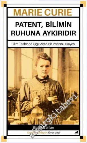 Marie Curie - Patent Bilimin Ruhuna Aykırıdır : Bilim Tarihinde Çığır Açan Bir İnsanın Hikâyesi -         2022